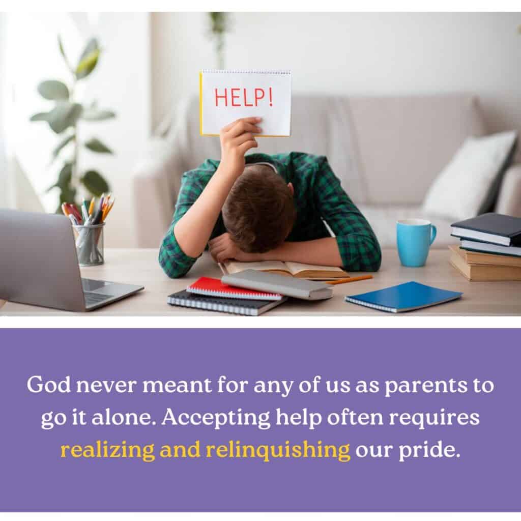 God never meant for any of us parents to go it alone. Accepting help often requires realizing and relinquishing your pride.